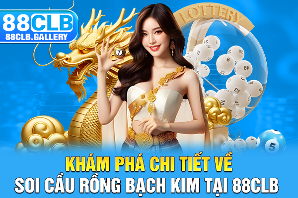 Khám phá chi tiết về soi cầu rồng bạch kim tại 88CLB