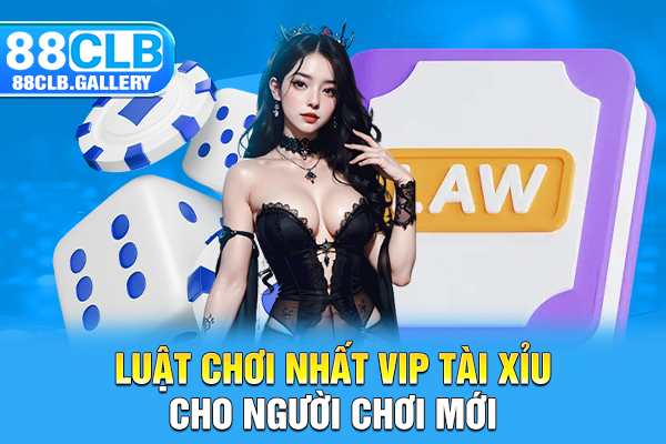 Luật chơi nhất vip tài xỉu cho người chơi mới